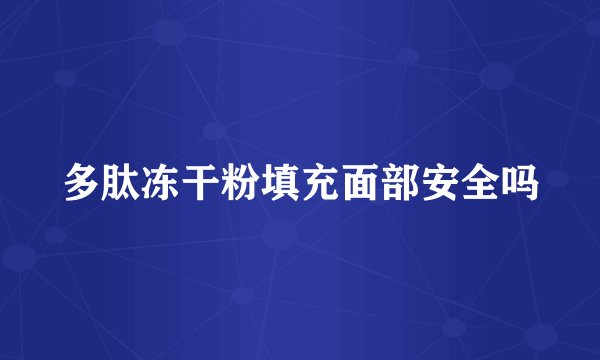 多肽冻干粉填充面部安全吗