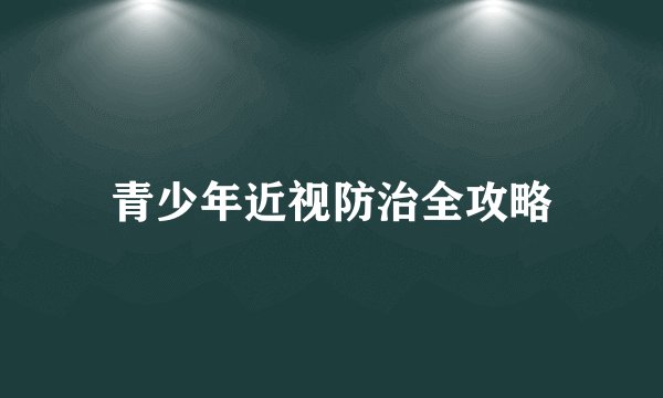 青少年近视防治全攻略