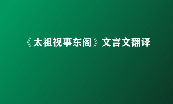 《太祖视事东阁》文言文翻译