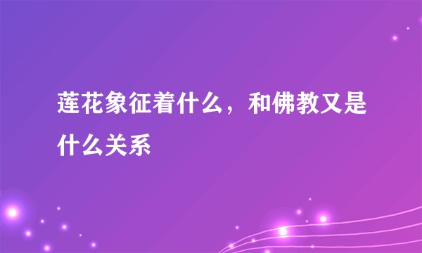 莲花象征着什么，和佛教又是什么关系