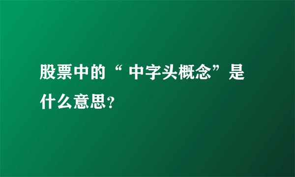 股票中的“ 中字头概念”是什么意思？