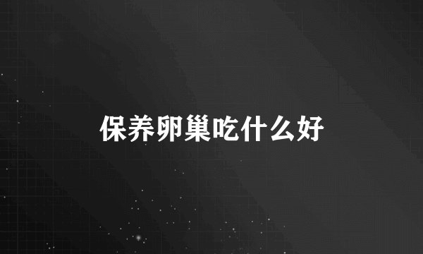 保养卵巢吃什么好