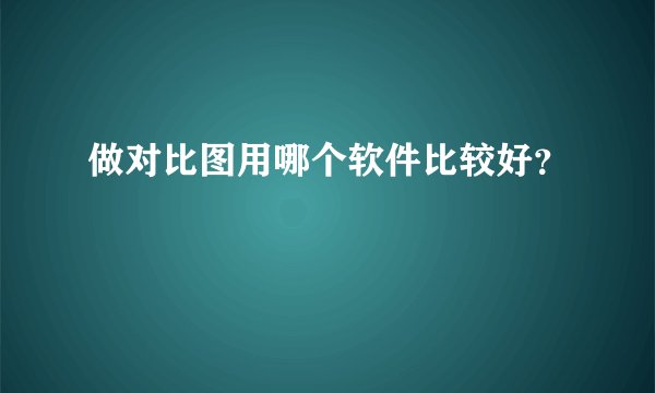 做对比图用哪个软件比较好？