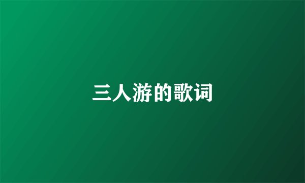 三人游的歌词