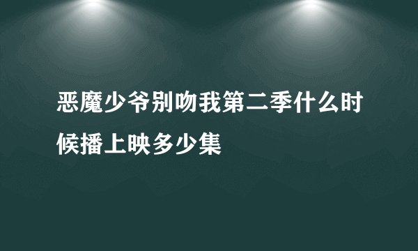恶魔少爷别吻我第二季什么时候播上映多少集