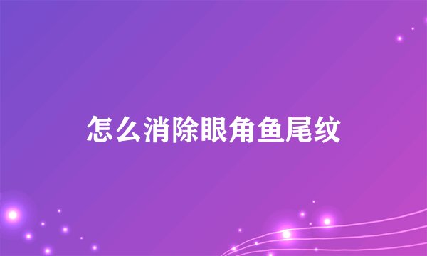 怎么消除眼角鱼尾纹