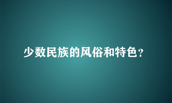 少数民族的风俗和特色?