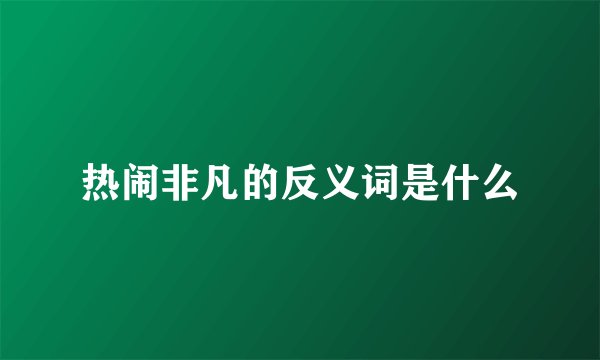热闹非凡的反义词是什么