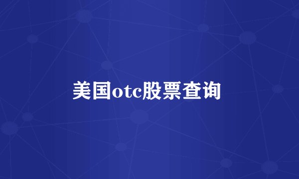 美国otc股票查询 