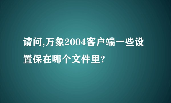 请问,万象2004客户端一些设置保在哪个文件里?