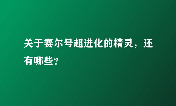 关于赛尔号超进化的精灵，还有哪些？