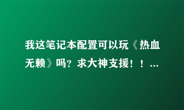 我这笔记本配置可以玩《热血无赖》吗?求大神支援!!!!!!!!!