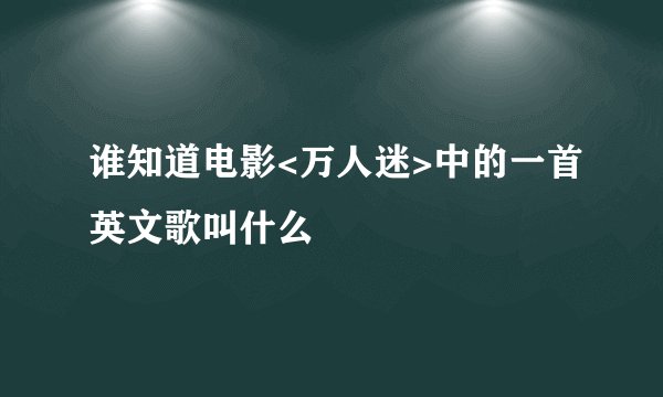 谁知道电影<万人迷>中的一首英文歌叫什么