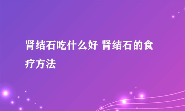 肾结石吃什么好 肾结石的食疗方法