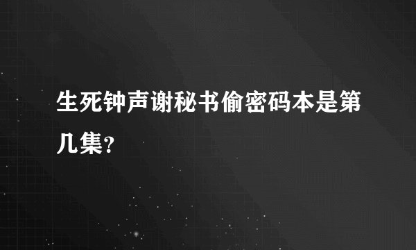 生死钟声谢秘书偷密码本是第几集？