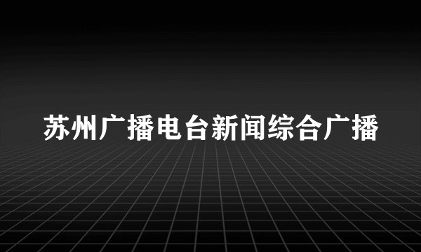 苏州广播电台新闻综合广播