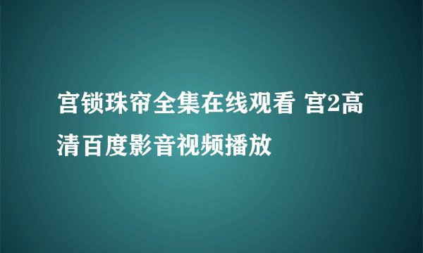宫锁珠帘全集在线观看 宫2高清百度影音视频播放