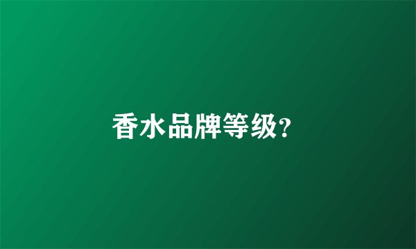 香水品牌等级？
