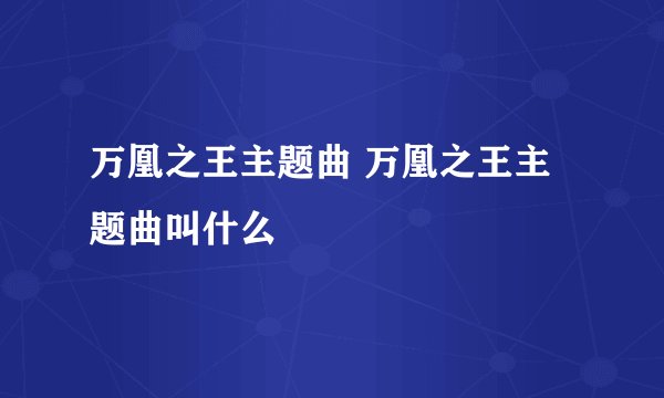 万凰之王主题曲 万凰之王主题曲叫什么