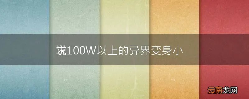 求100W以上的异界变身小说