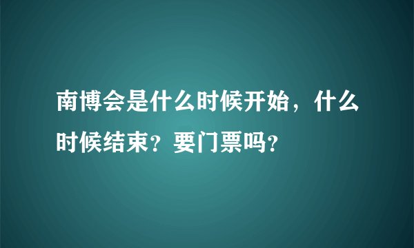 南博会是什么时候开始，什么时候结束？要门票吗？