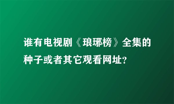 谁有电视剧《琅琊榜》全集的种子或者其它观看网址？