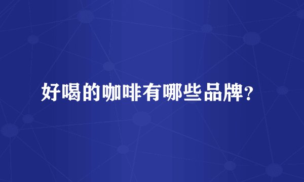好喝的咖啡有哪些品牌？