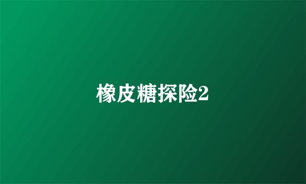 橡皮糖探险2