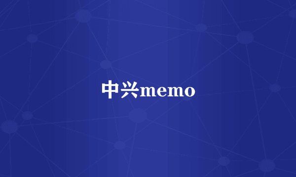 中兴memo