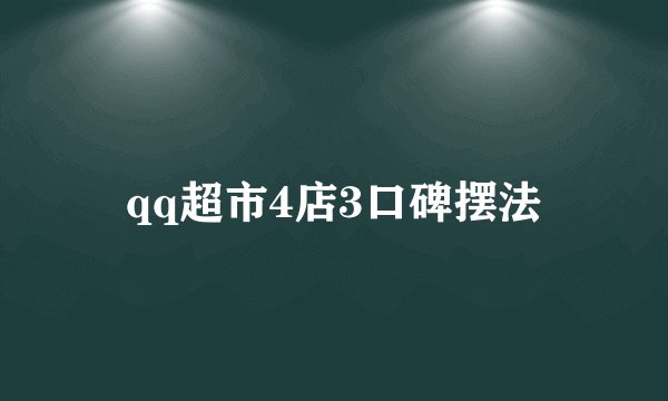 qq超市4店3口碑摆法