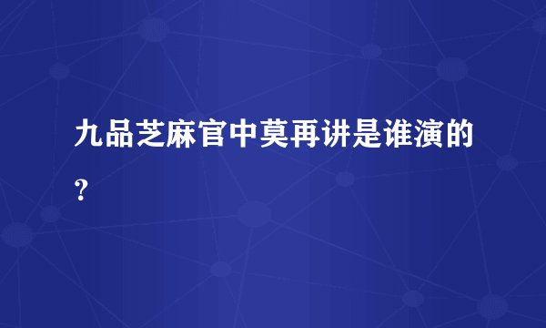 九品芝麻官中莫再讲是谁演的？