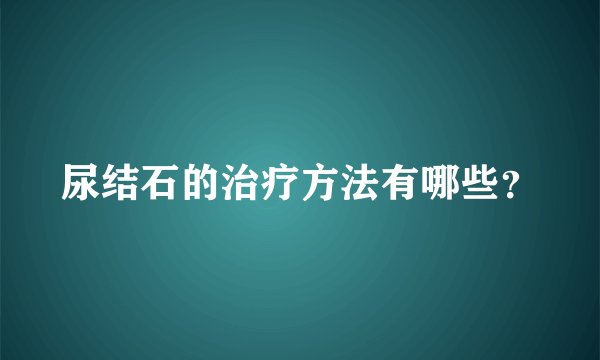 尿结石的治疗方法有哪些？