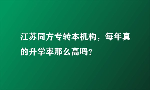 江苏同方专转本机构，每年真的升学率那么高吗？