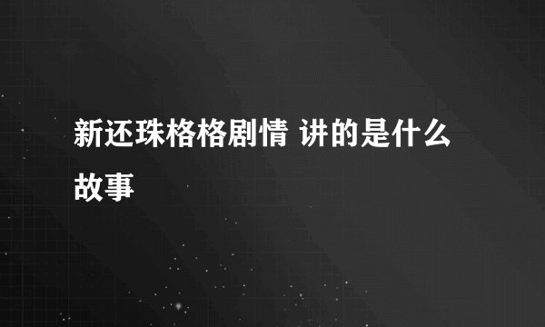 新还珠格格剧情 讲的是什么故事
