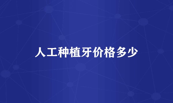 人工种植牙价格多少