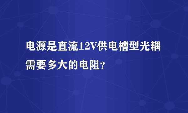 电源是直流12V供电槽型光耦需要多大的电阻？