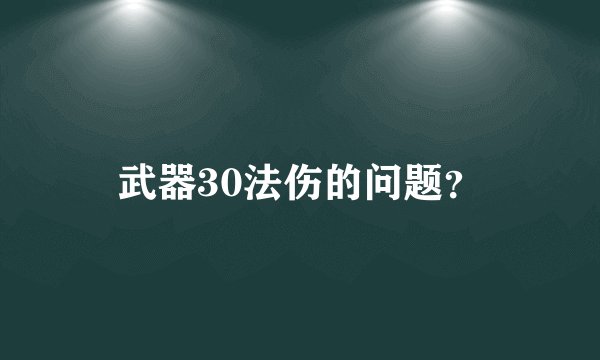武器30法伤的问题？