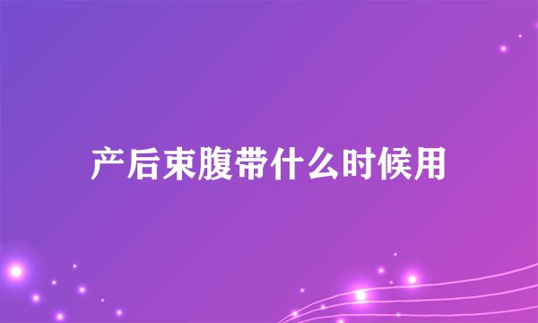 产后束腹带什么时候用