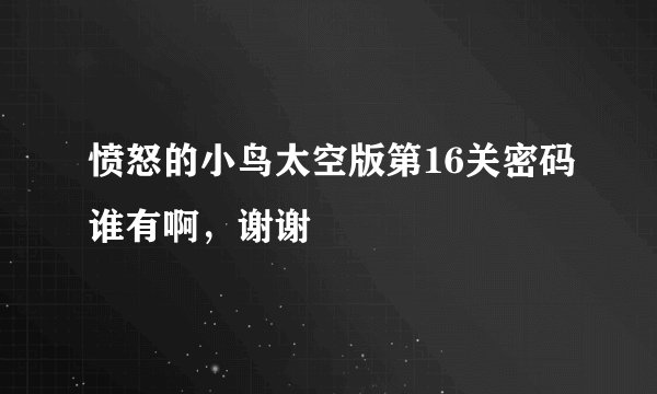 愤怒的小鸟太空版第16关密码谁有啊，谢谢