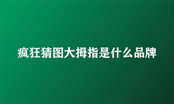 疯狂猜图大拇指是什么品牌