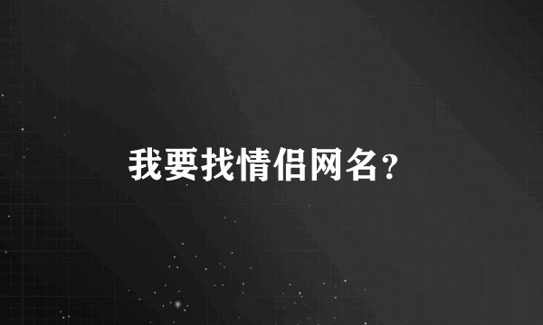 我要找情侣网名？