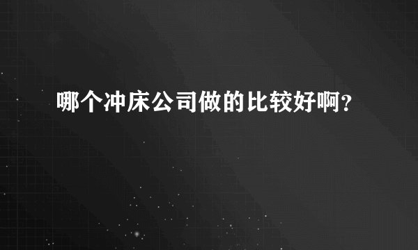 哪个冲床公司做的比较好啊？