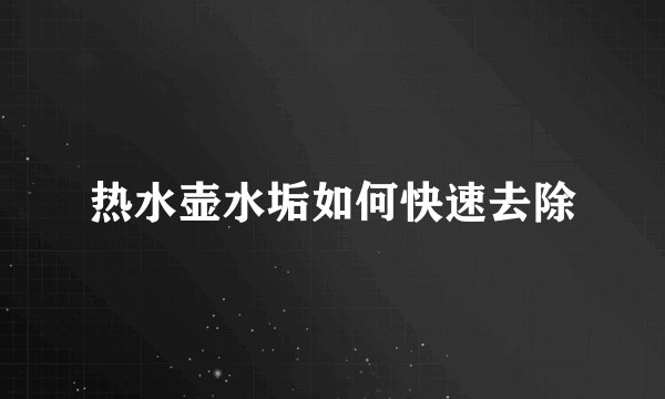 热水壶水垢如何快速去除
