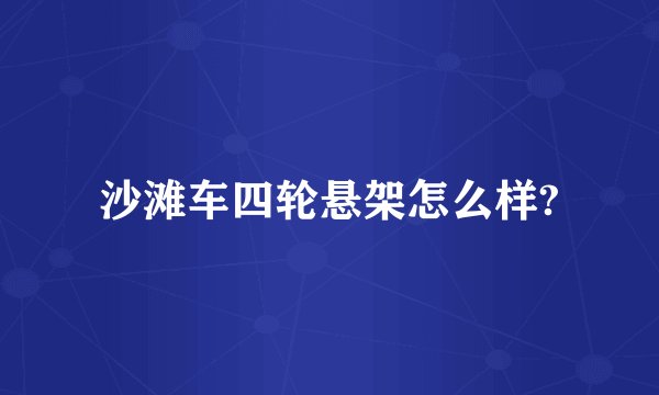 沙滩车四轮悬架怎么样?