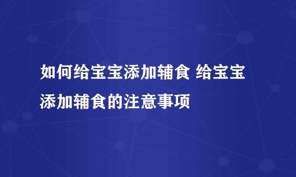 如何给宝宝添加辅食 给宝宝添加辅食的注意事项