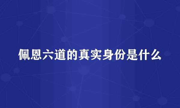 佩恩六道的真实身份是什么