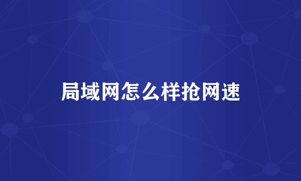 局域网怎么样抢网速
