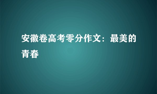 安徽卷高考零分作文：最美的青春