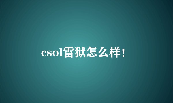 csol雷狱怎么样！