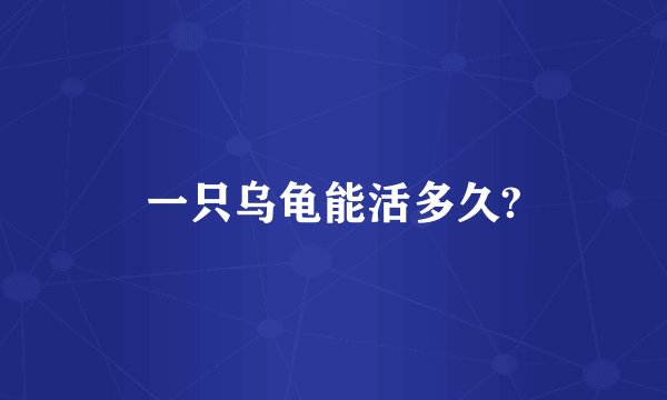 一只乌龟能活多久?
